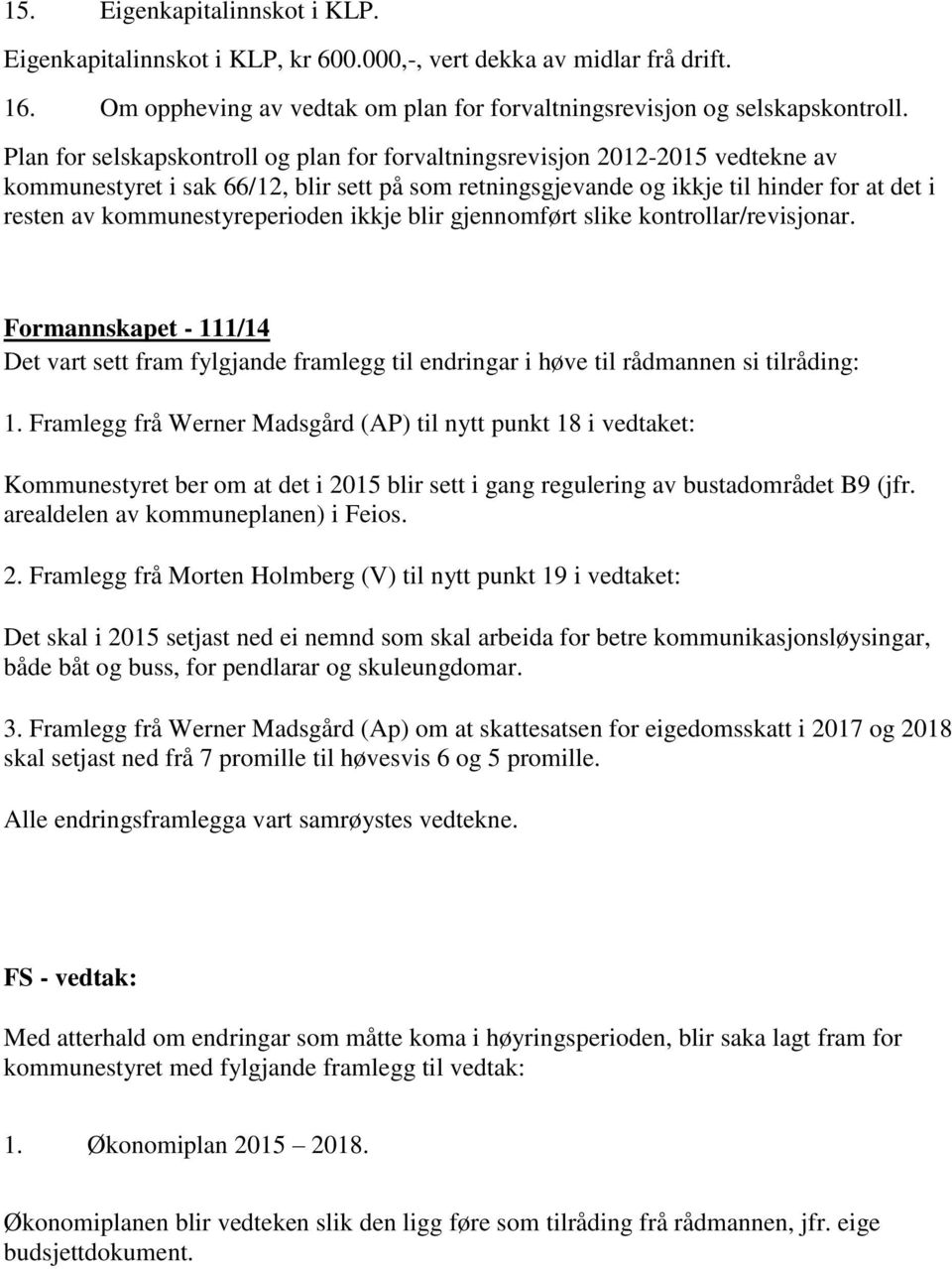 kommunestyreperioden ikkje blir gjennomført slike kontrollar/revisjonar. Formannskapet - 111/14 Det vart sett fram fylgjande framlegg til endringar i høve til rådmannen si tilråding: 1.