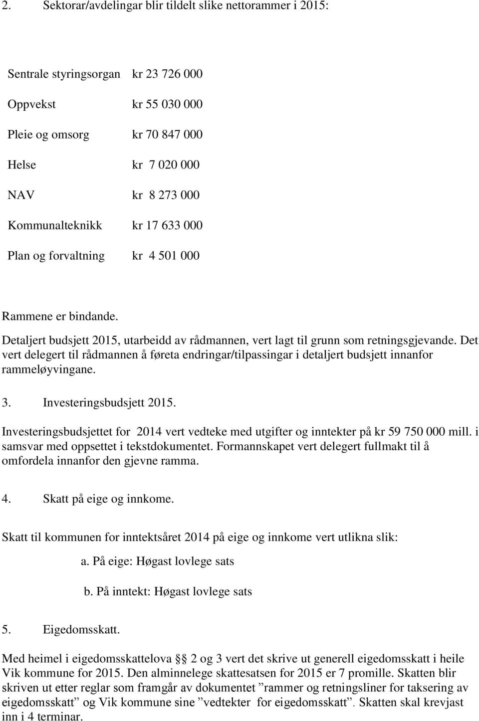 Det vert delegert til rådmannen å føreta endringar/tilpassingar i detaljert budsjett innanfor rammeløyvingane. 3. Investeringsbudsjett 2015.