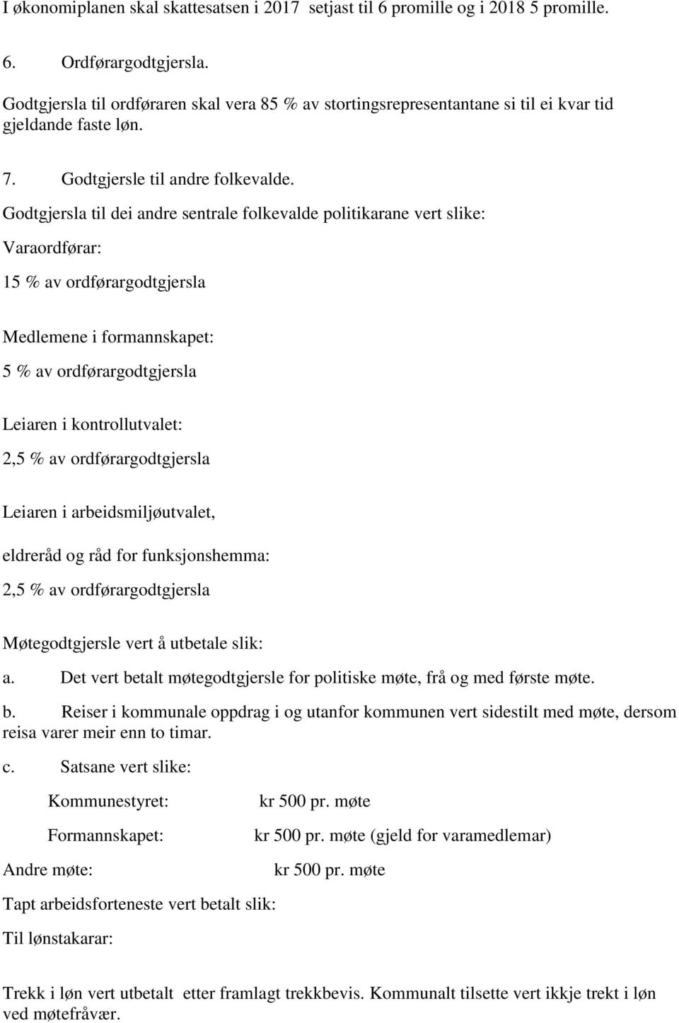 Godtgjersla til dei andre sentrale folkevalde politikarane vert slike: Varaordførar: 15 % av ordførargodtgjersla Medlemene i formannskapet: 5 % av ordførargodtgjersla Leiaren i kontrollutvalet: 2,5 %