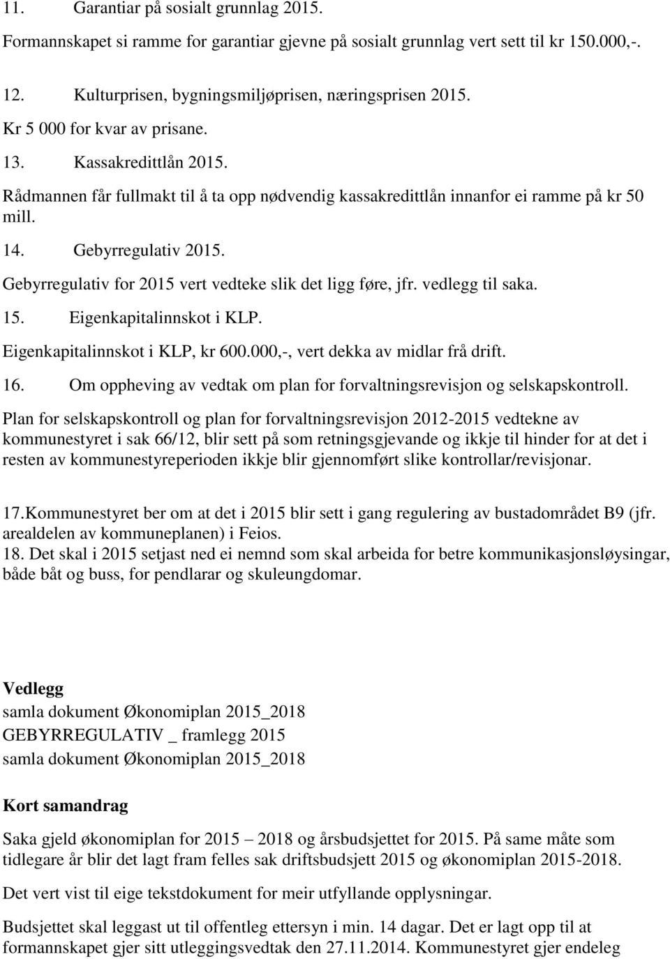 Gebyrregulativ for 2015 vert vedteke slik det ligg føre, jfr. vedlegg til saka. 15. Eigenkapitalinnskot i KLP. Eigenkapitalinnskot i KLP, kr 600.000,-, vert dekka av midlar frå drift. 16.