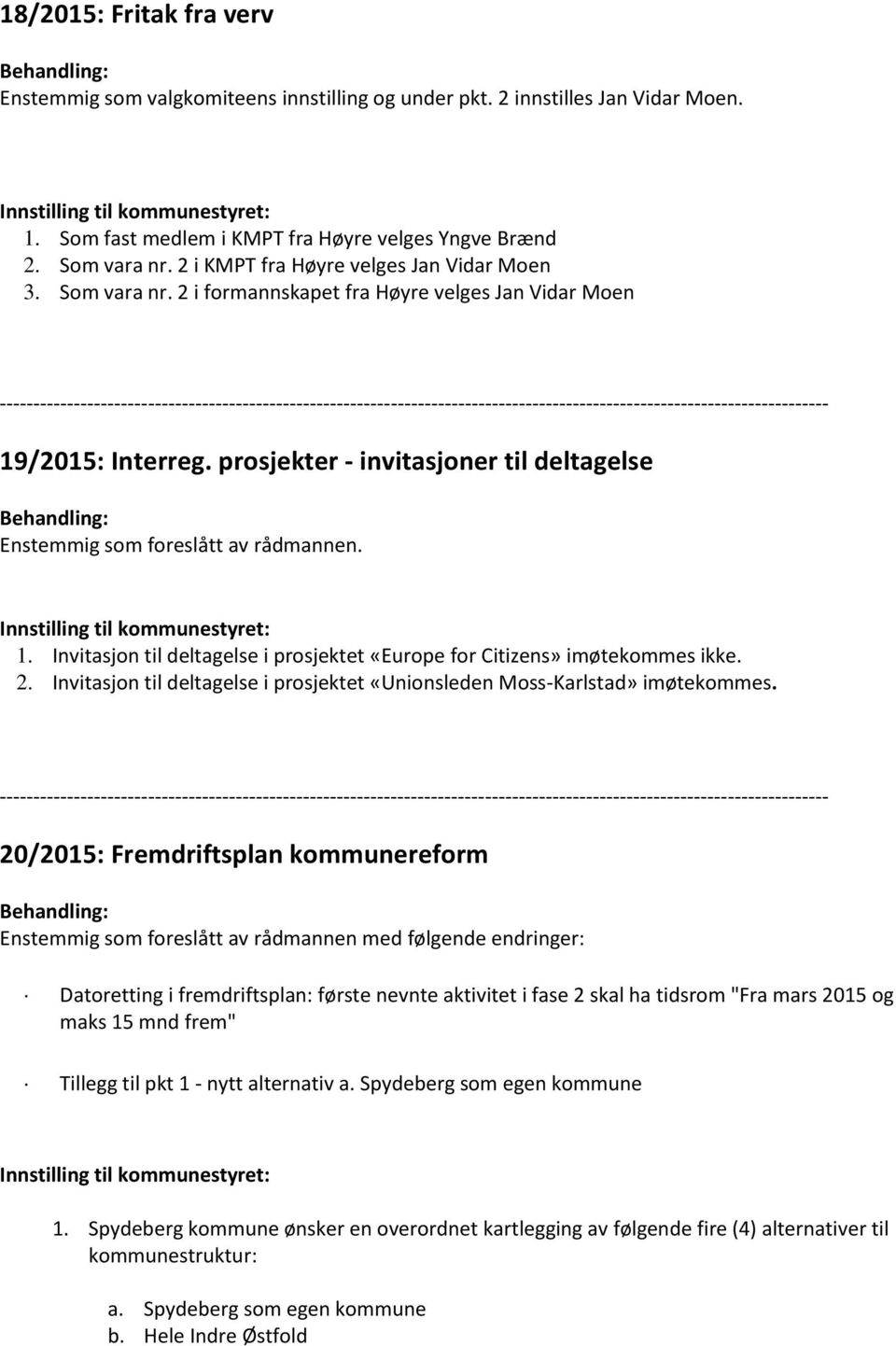 prosjekter - invitasjoner til deltagelse Enstemmig som foreslått av rådmannen. 1. Invitasjon til deltagelse i prosjektet «Europe for Citizens» imøtekommes ikke. 2.