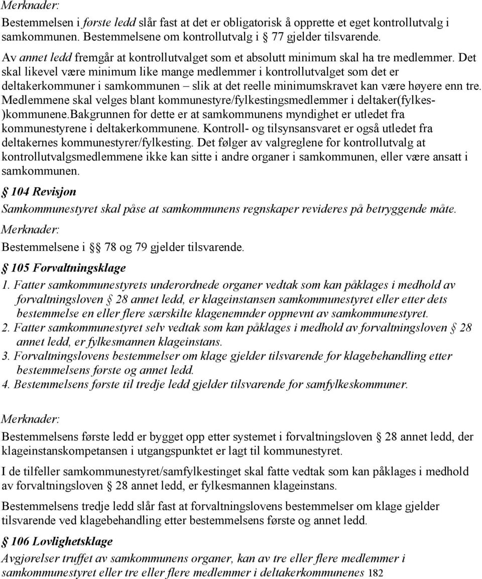 Det skal likevel være minimum like mange medlemmer i kontrollutvalget som det er deltakerkommuner i samkommunen slik at det reelle minimumskravet kan være høyere enn tre.