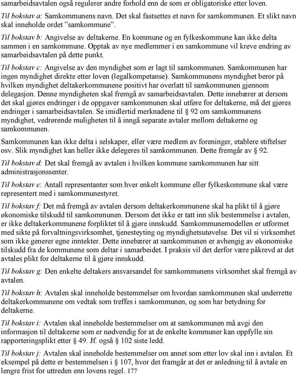 Opptak av nye medlemmer i en samkommune vil kreve endring av samarbeidsavtalen på dette punkt. Til bokstav c: Angivelse av den myndighet som er lagt til samkommunen.