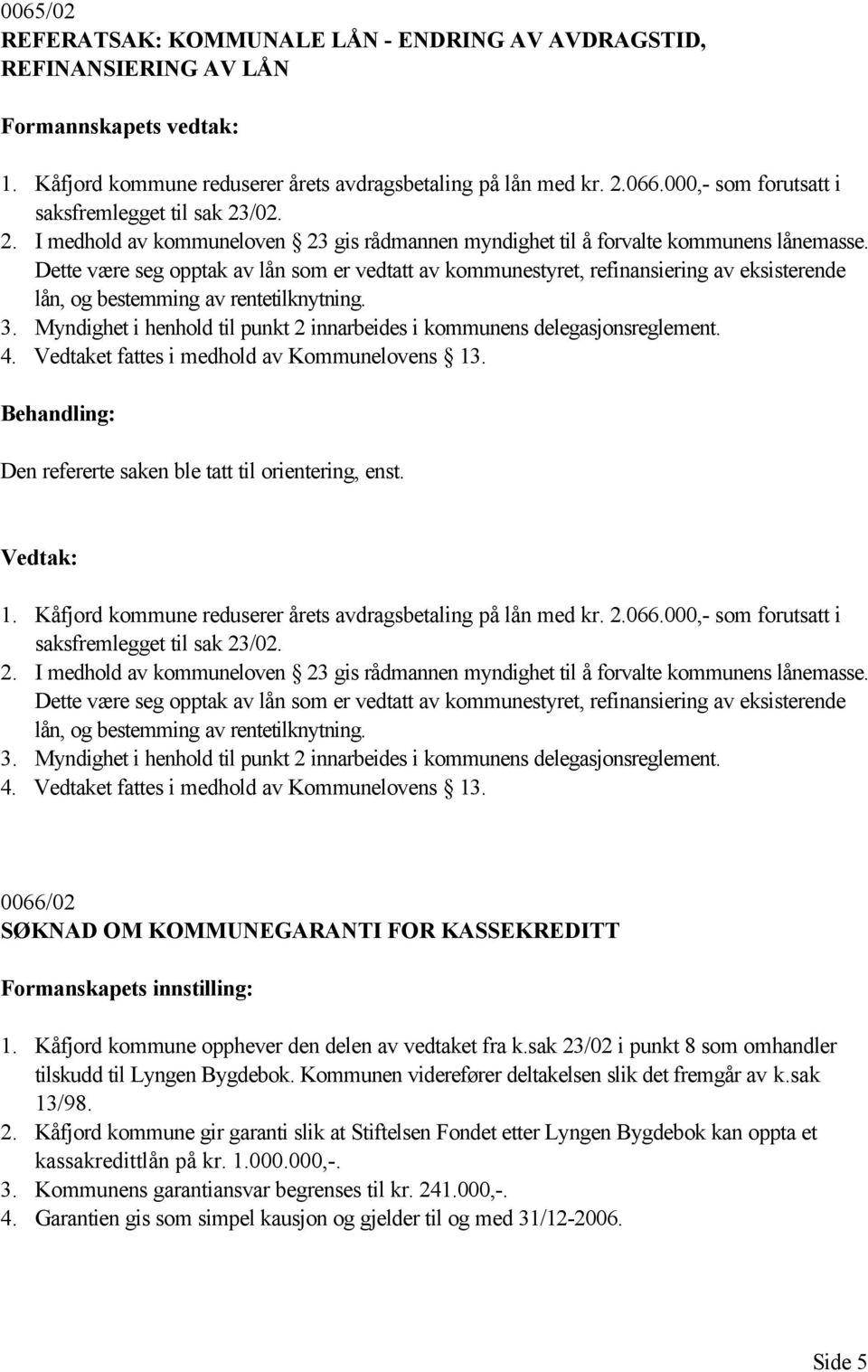 Dette være seg opptak av lån som er vedtatt av kommunestyret, refinansiering av eksisterende lån, og bestemming av rentetilknytning. 3.