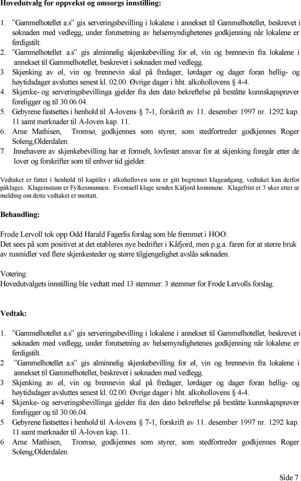 Gammelhotellet a.s gis alminnelig skjenkebevilling for øl, vin og brennevin fra lokalene i annekset til Gammelhotellet, beskrevet i søknaden med vedlegg.