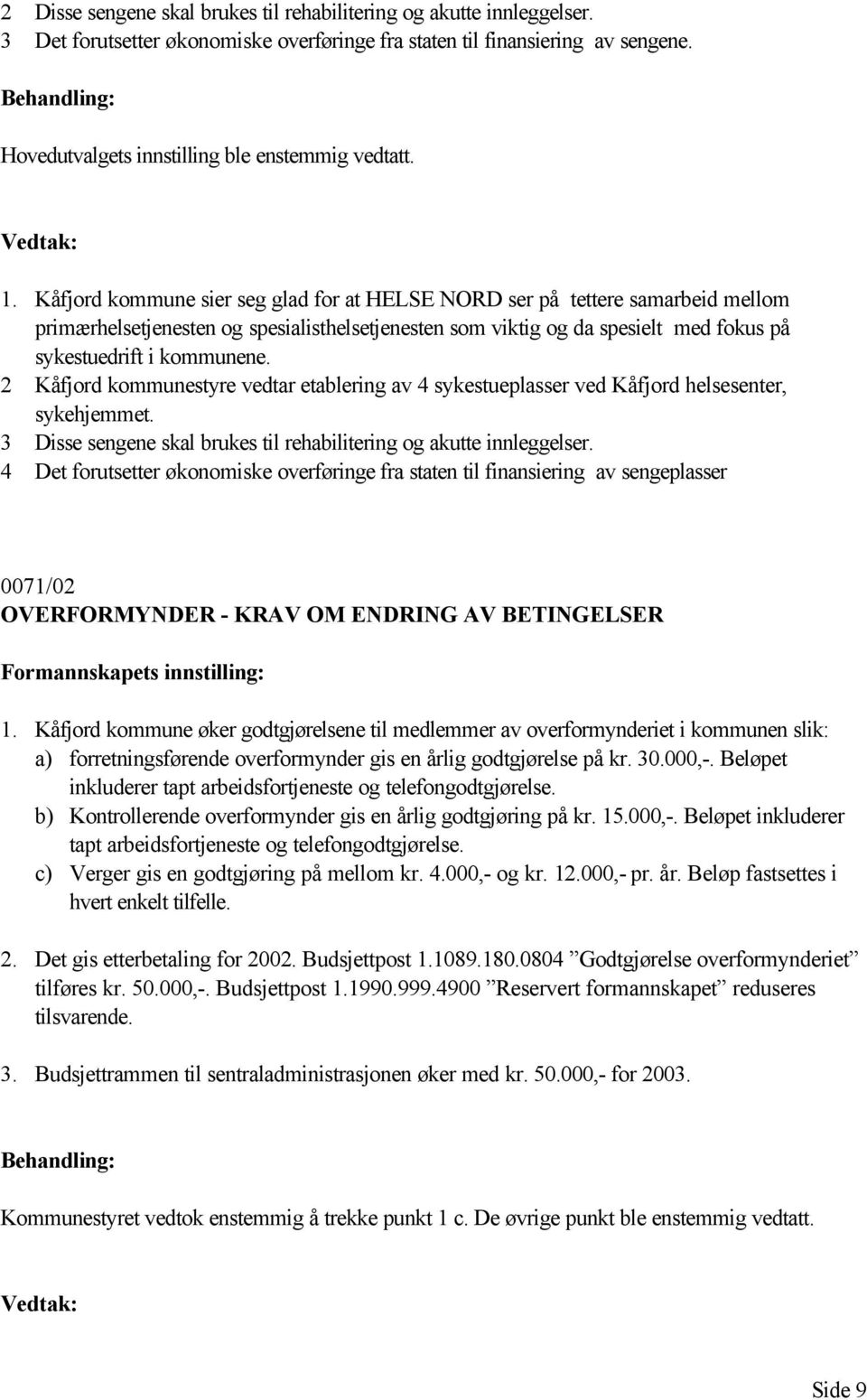 Kåfjord kommune sier seg glad for at HELSE NORD ser på tettere samarbeid mellom primærhelsetjenesten og spesialisthelsetjenesten som viktig og da spesielt med fokus på sykestuedrift i kommunene.