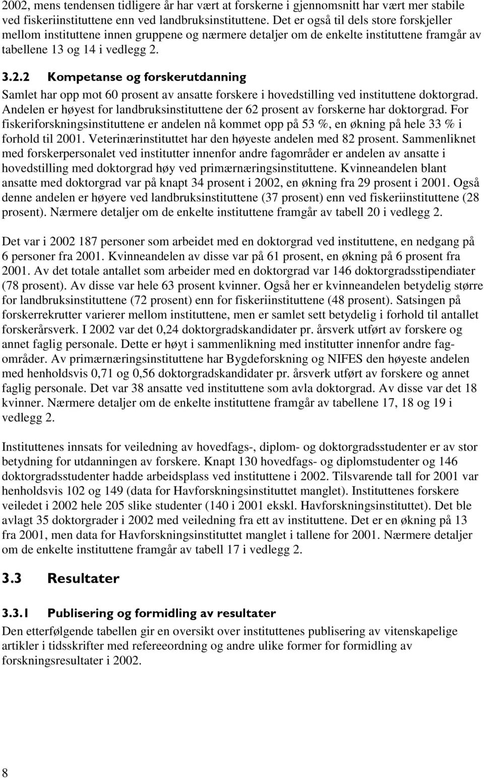 3.2.2 Kompetanse og forskerutdanning Samlet har opp mot 60 prosent av ansatte forskere i hovedstilling ved instituttene doktorgrad.