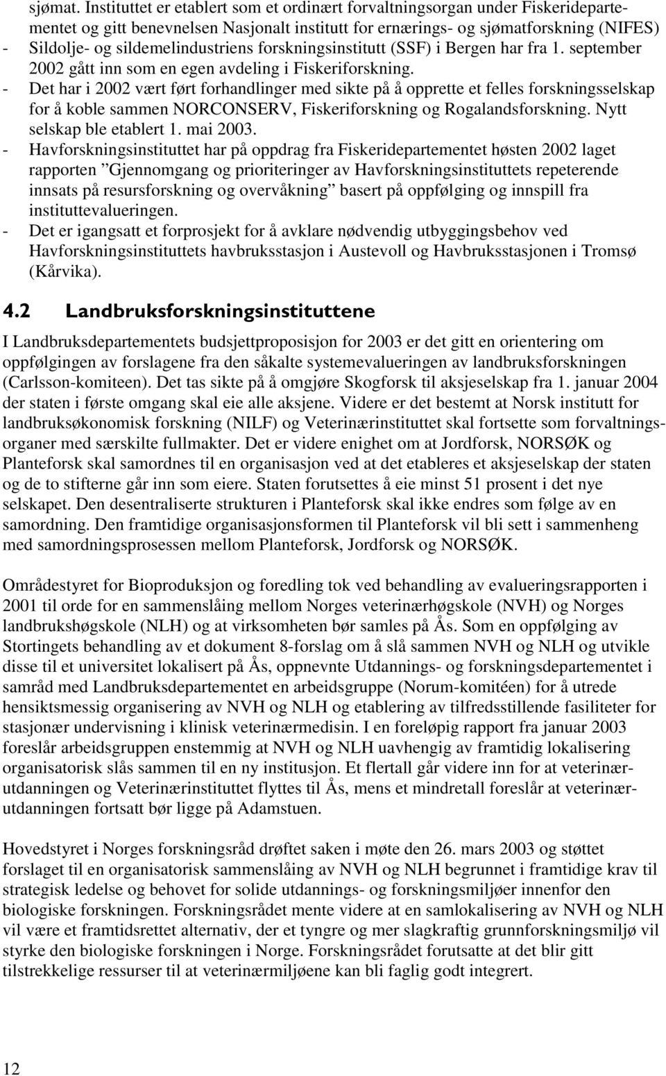 sildemelindustriens forskningsinstitutt (SSF) i Bergen har fra 1. september 2002 gått inn som en egen avdeling i Fiskeriforskning.