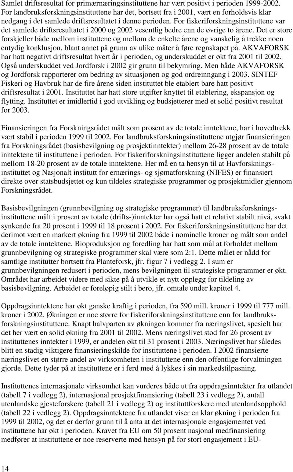 For fiskeriforskningsinstituttene var det samlede driftsresultatet i 2000 og 2002 vesentlig bedre enn de øvrige to årene.