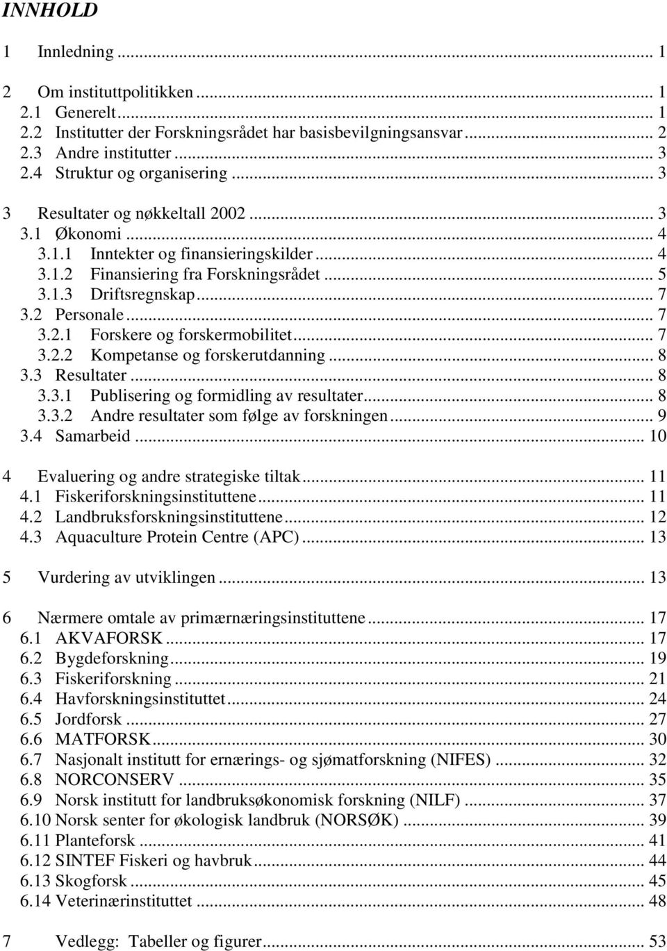 .. 7 3.2.2 Kompetanse og forskerutdanning... 8 3.3 Resultater... 8 3.3.1 Publisering og formidling av resultater... 8 3.3.2 Andre resultater som følge av forskningen... 9 3.4 Samarbeid.