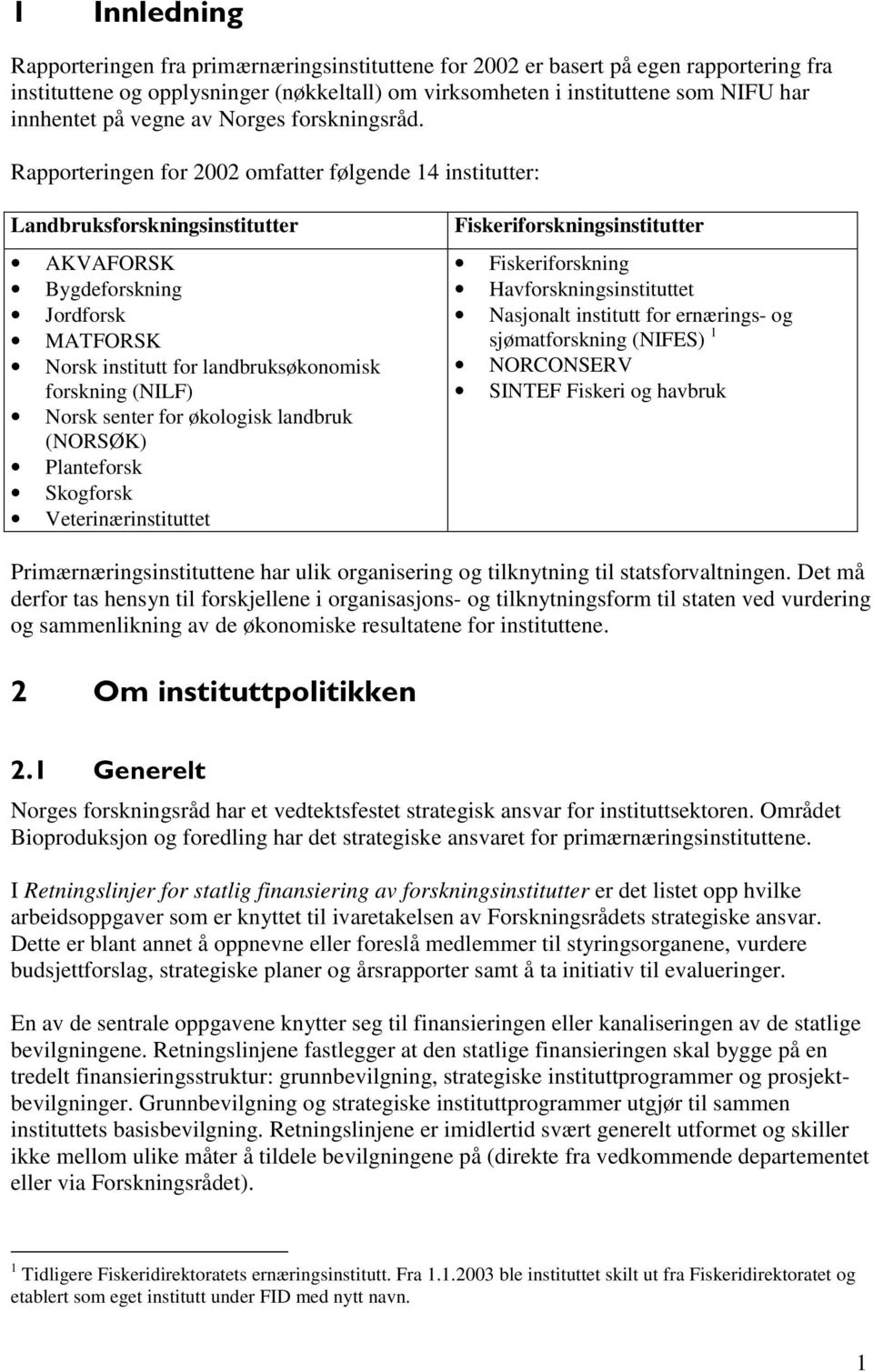 Rapporteringen for 2002 omfatter følgende 14 institutter: Landbruksforskningsinstitutter AKVAFORSK Bygdeforskning Jordforsk MATFORSK Norsk institutt for landbruksøkonomisk forskning (NILF) Norsk