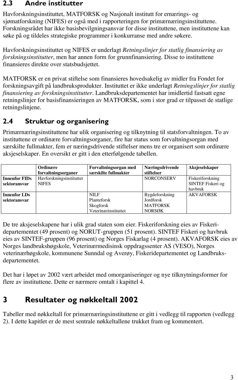 Havforskningsinstituttet og NIFES er underlagt Retningslinjer for statlig finansiering av forskningsinstitutter, men har annen form for grunnfinansiering.