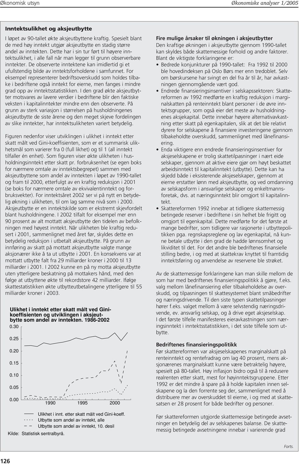 Dette har i sin tur ført til høyere inntektsulikhet, i alle fall når man legger til grunn observerbare inntekter.