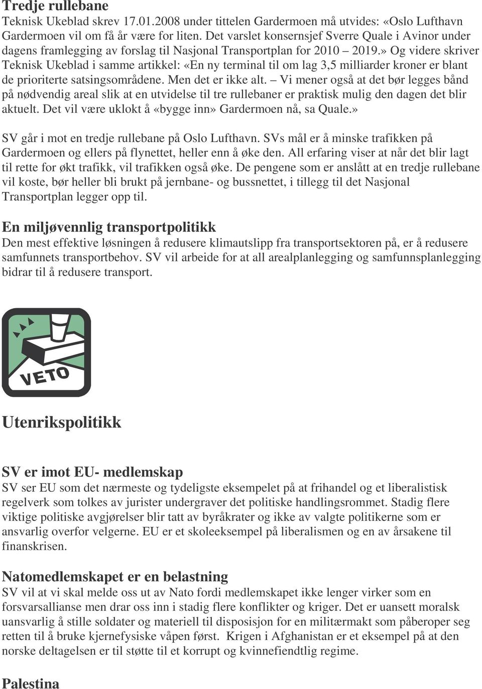 » Og videre skriver Teknisk Ukeblad i samme artikkel: «En ny terminal til om lag 3,5 milliarder kroner er blant de prioriterte satsingsområdene. Men det er ikke alt.