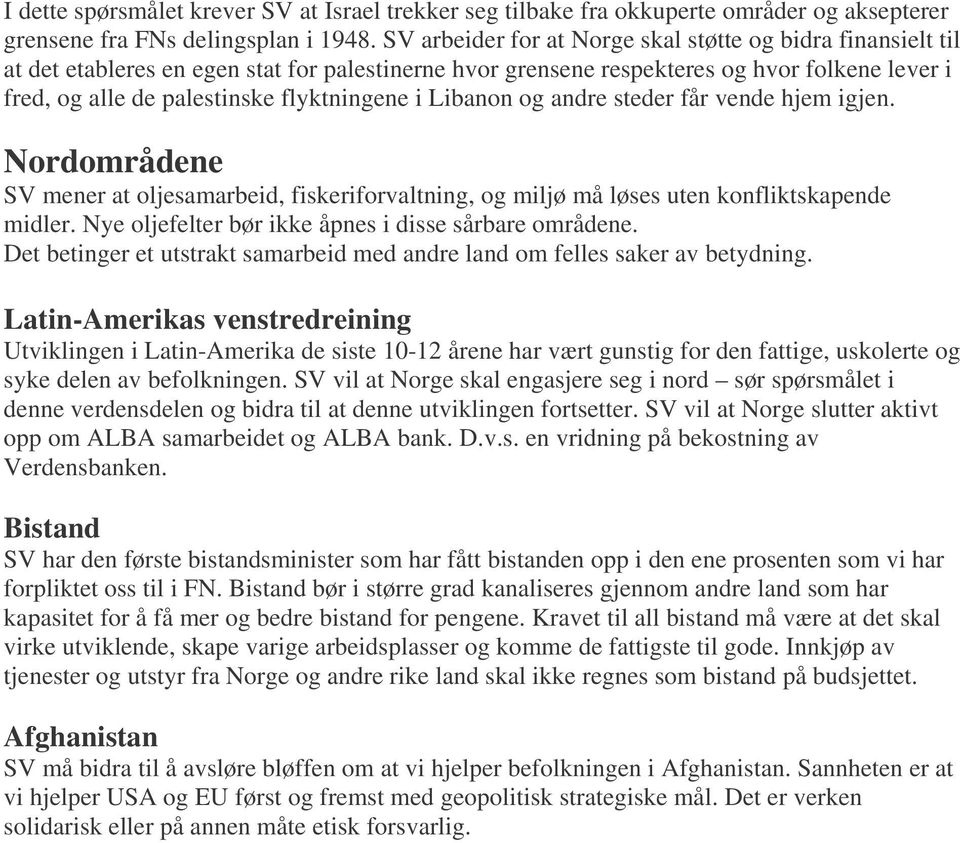 i Libanon og andre steder får vende hjem igjen. Nordområdene SV mener at oljesamarbeid, fiskeriforvaltning, og miljø må løses uten konfliktskapende midler.