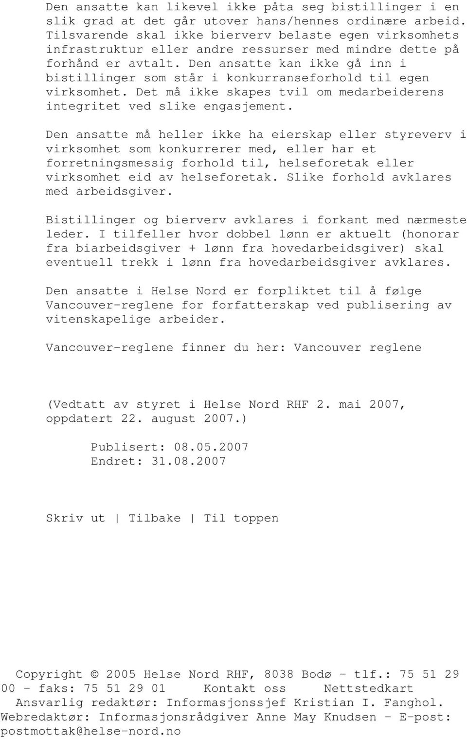 Den ansatte kan ikke gå inn i bistillinger som står i konkurranseforhold til egen virksomhet. Det må ikke skapes tvil om medarbeiderens integritet ved slike engasjement.