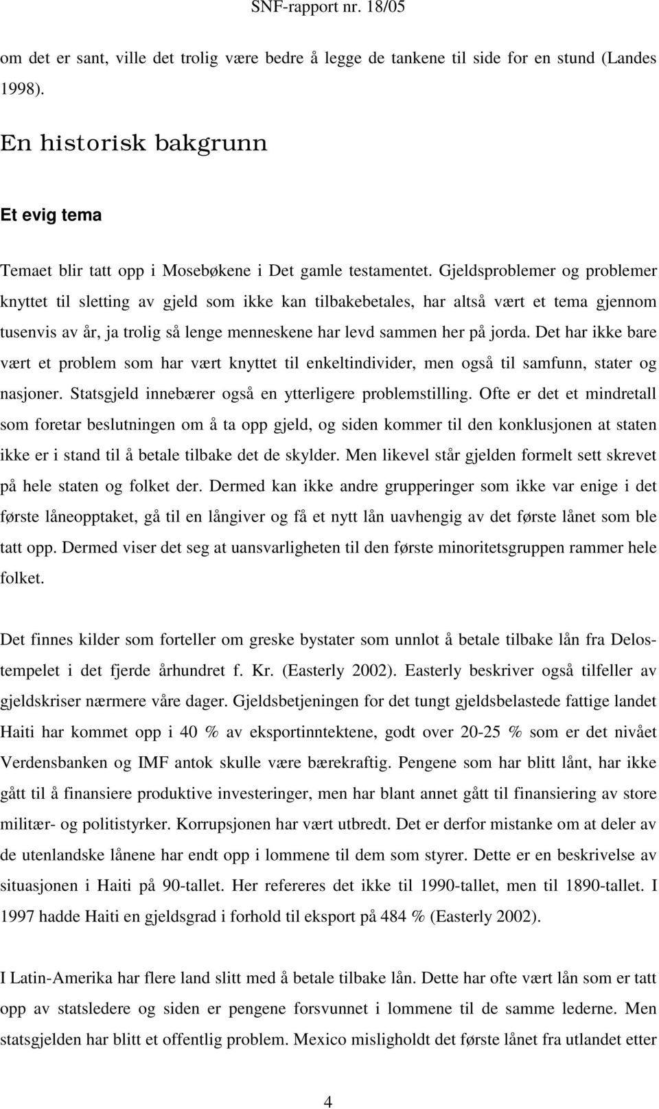 Gjeldsproblemer og problemer knyttet til sletting av gjeld som ikke kan tilbakebetales, har altså vært et tema gjennom tusenvis av år, ja trolig så lenge menneskene har levd sammen her på jorda.