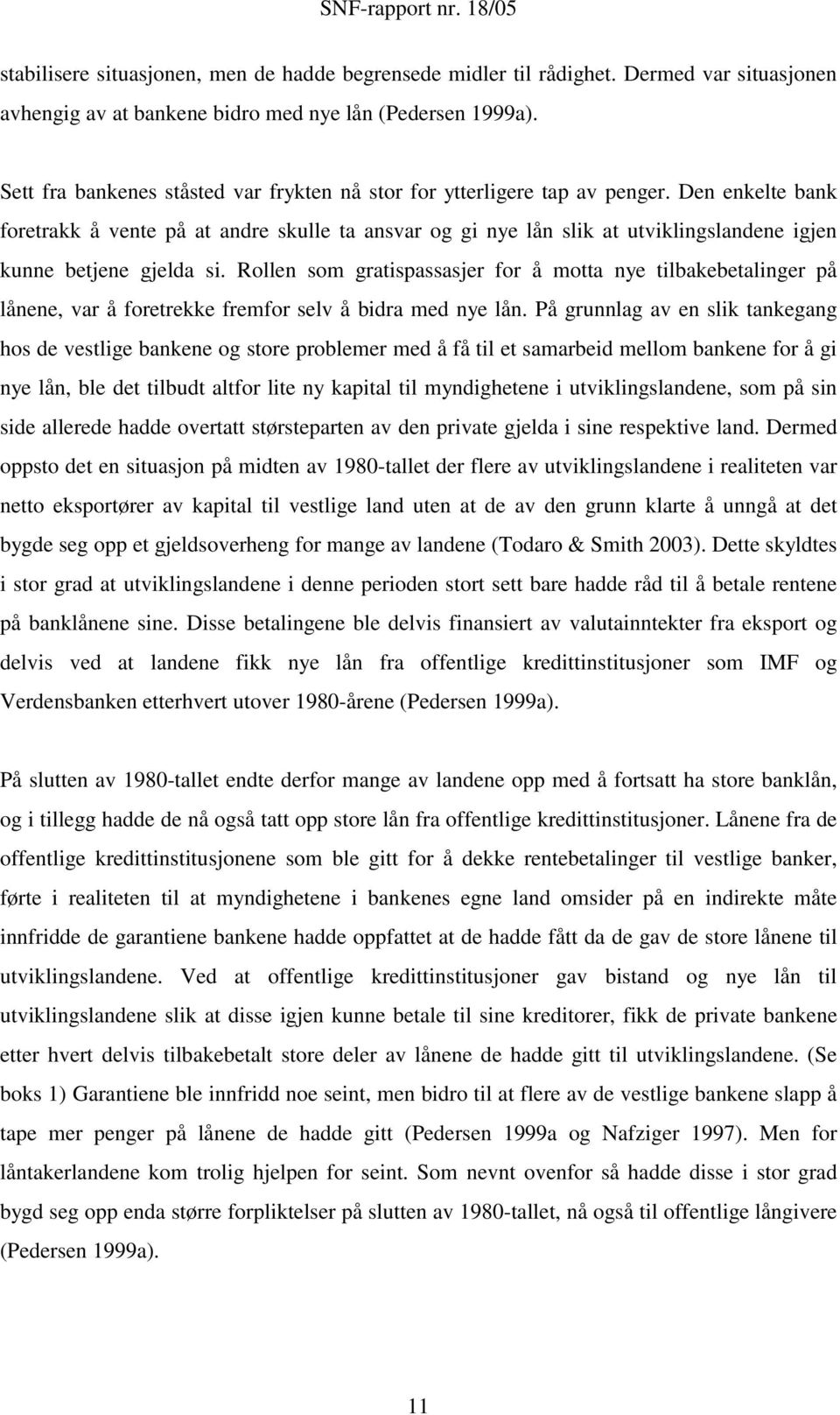 Den enkelte bank foretrakk å vente på at andre skulle ta ansvar og gi nye lån slik at utviklingslandene igjen kunne betjene gjelda si.