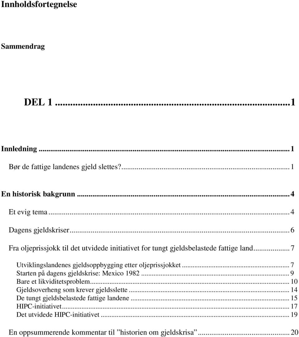 ..7 Utviklingslandenes gjeldsoppbygging etter oljeprissjokket... 7 Starten på dagens gjeldskrise: Mexico 98... 9 Bare et likviditetsproblem.