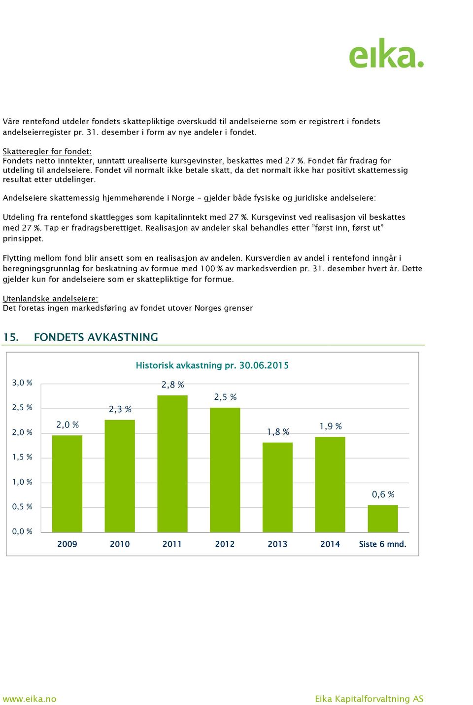 Fondet vil normalt ikke betale skatt, da det normalt ikke har positivt skattemessig resultat etter utdelinger.