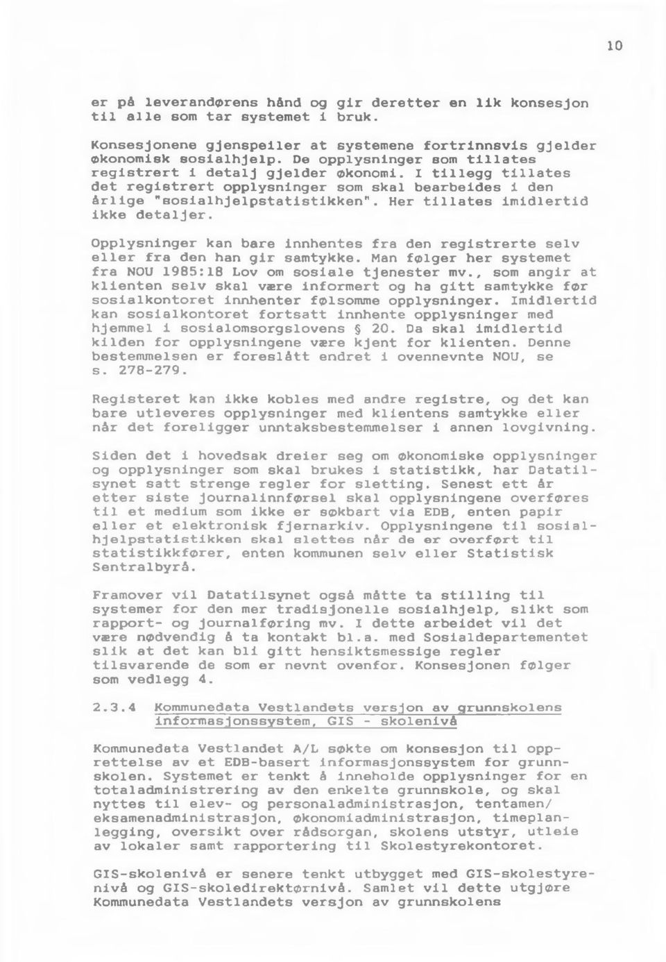 Her tillates imidlertid ikke detaljer. Opplysninger kan bare innhentes fra den registrerte selv eller fra den han gir samtykke. Man følger her systemet fra NOU 1985:18 Lov om sosiale tjenester mv.