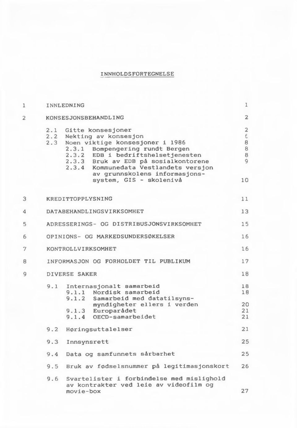 OG DISTRIBUSJONSVIRKSOMHET 15 6 OPINIONS- OG MARKEDSUNDERSØKELSER 16 7 KONTROLLVIRKSOMHET 16 8 INFORMASJON OG FORHOLDET TIL PUBLIKUM 17 9 DIVERSE SAKER 18 9.1 Internasjonalt samarbeid 18 9.1.1 Nordisk samarbeid 18 9.