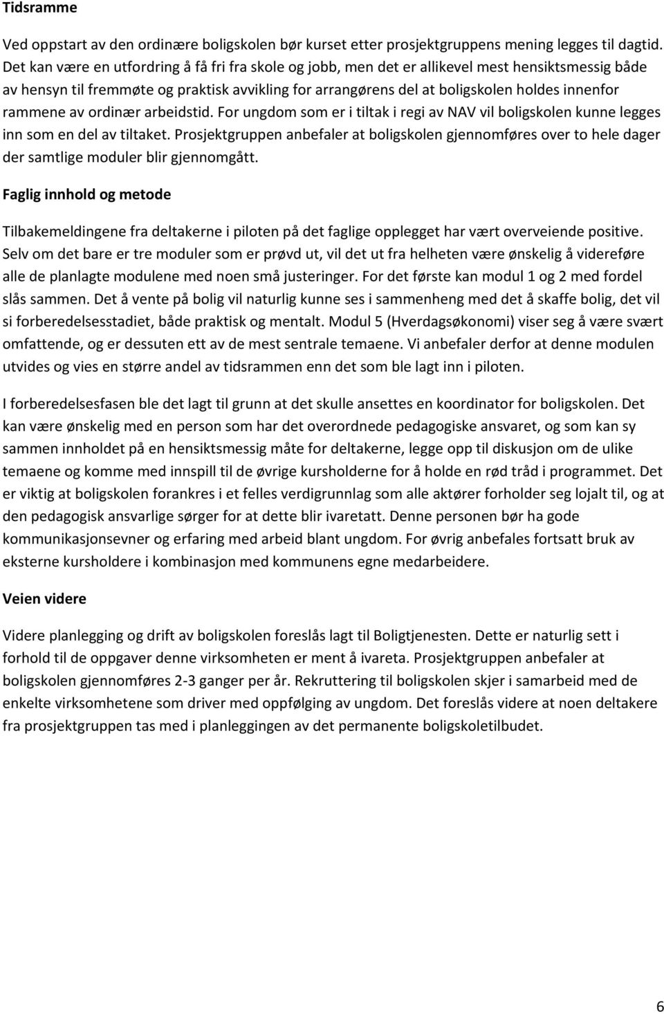 rammene av ordinær arbeidstid. For ungdom som er i tiltak i regi av NAV vil boligskolen kunne legges inn som en del av tiltaket.