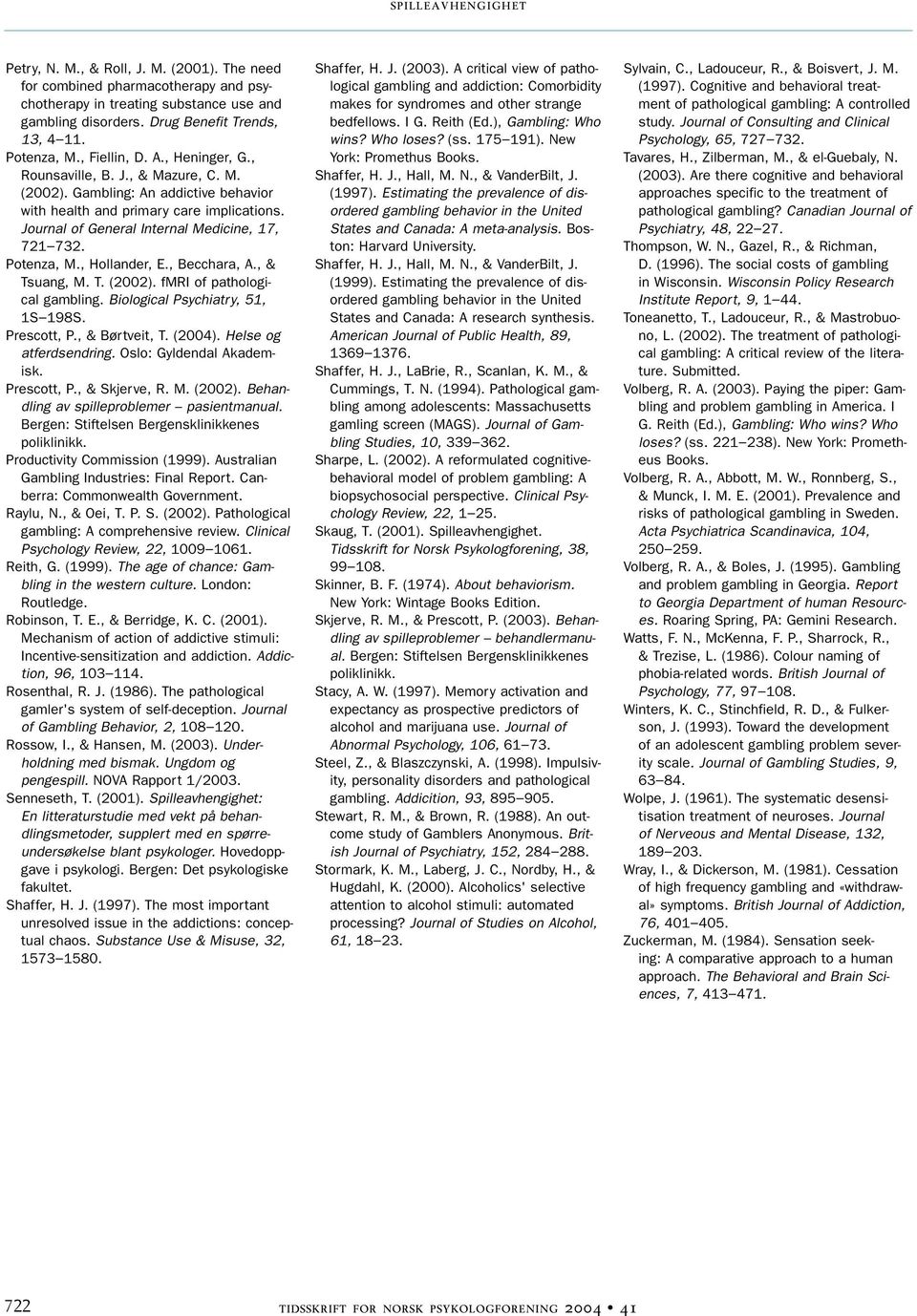 , Hollander, E., Becchara, A., & Tsuang, M. T. (2002). fmri of pathological gambling. Biological Psychiatry, 51, 1S 198S. Prescott, P., & Børtveit, T. (2004). Helse og atferdsendring.