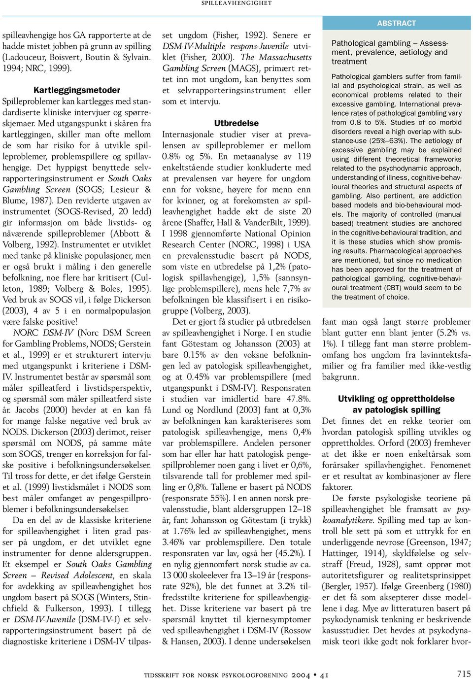 Orford (2003) fremhever at det ikke er noen enkeltårsak som forårsaker spillavhengighet. Fenomenet er et resultat av kombinasjoner av flere faktorer.