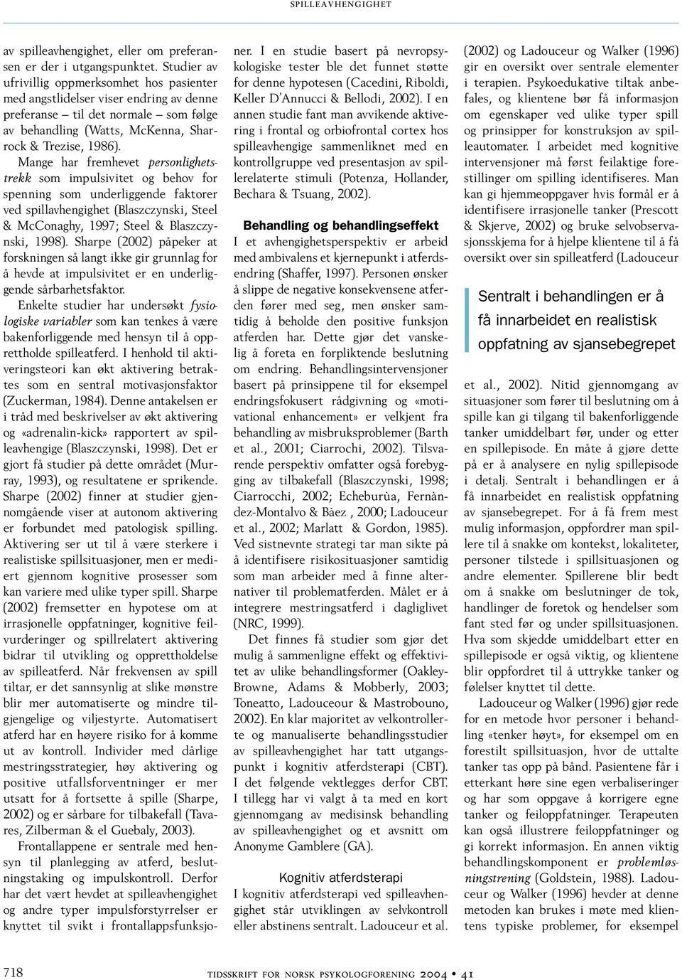 Mange har fremhevet personlighetstrekk som impulsivitet og behov for spenning som underliggende faktorer ved spillavhengighet (Blaszczynski, Steel & McConaghy, 1997; Steel & Blaszczynski, 1998).