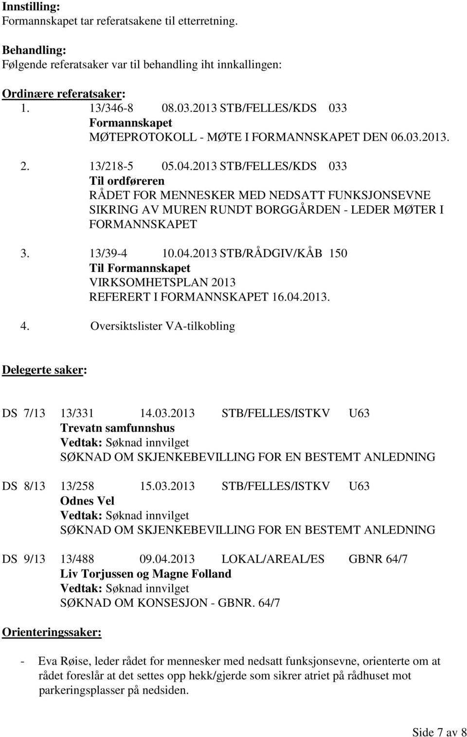 2013 STB/FELLES/KDS 033 Til ordføreren RÅDET FOR MENNESKER MED NEDSATT FUNKSJONSEVNE SIKRING AV MUREN RUNDT BORGGÅRDEN - LEDER MØTER I FORMANNSKAPET 3. 13/39-4 10.04.