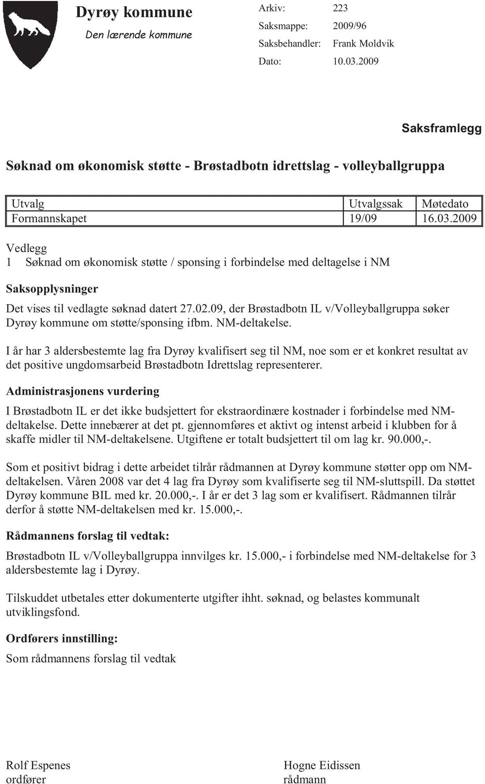 2009 Vedlegg 1 Søknad om økonomisk støtte / sponsing i forbindelse med deltagelse i NM Saksopplysninger Det vises til vedlagte søknad datert 27.02.