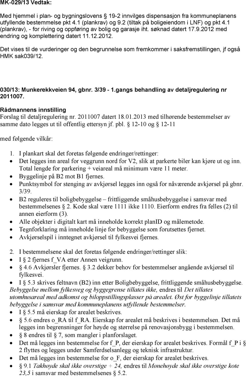 030/13: Munkerekkveien 94, gbnr. 3/39-1.gangs behandling av detaljregulering nr 2011007. Forslag til detaljregulering nr. 2011007 datert 18.01.2013 med tilhørende bestemmelser av samme dato legges ut til offentlig ettersyn jf.