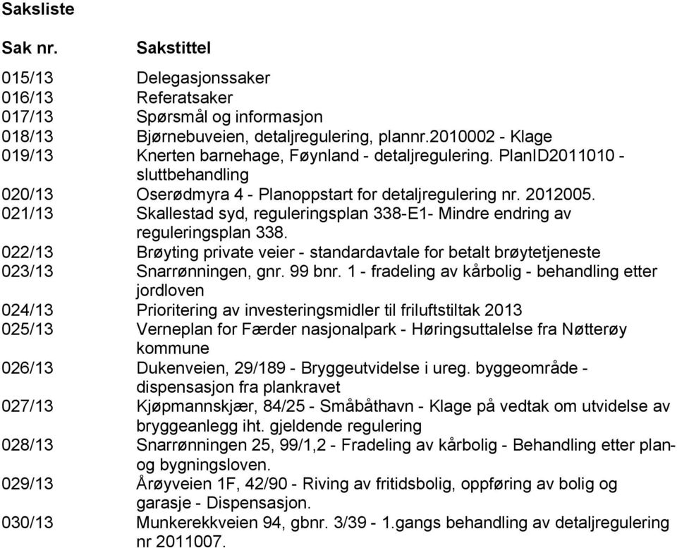 021/13 Skallestad syd, reguleringsplan 338-E1- Mindre endring av reguleringsplan 338. 022/13 Brøyting private veier - standardavtale for betalt brøytetjeneste 023/13 Snarrønningen, gnr. 99 bnr.