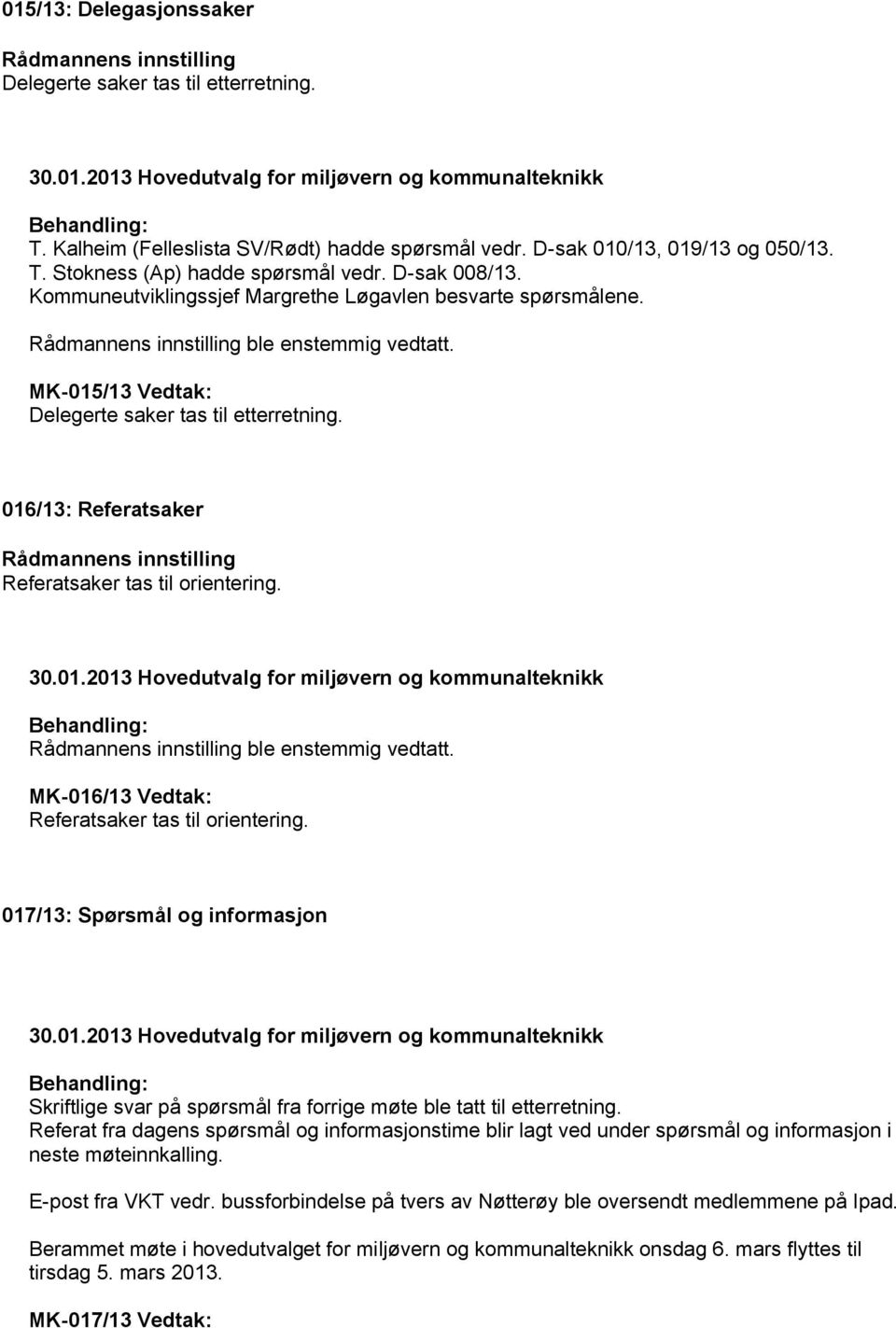 ble enstemmig vedtatt. MK-016/13 Vedtak: Referatsaker tas til orientering. 017/13: Spørsmål og informasjon Skriftlige svar på spørsmål fra forrige møte ble tatt til etterretning.