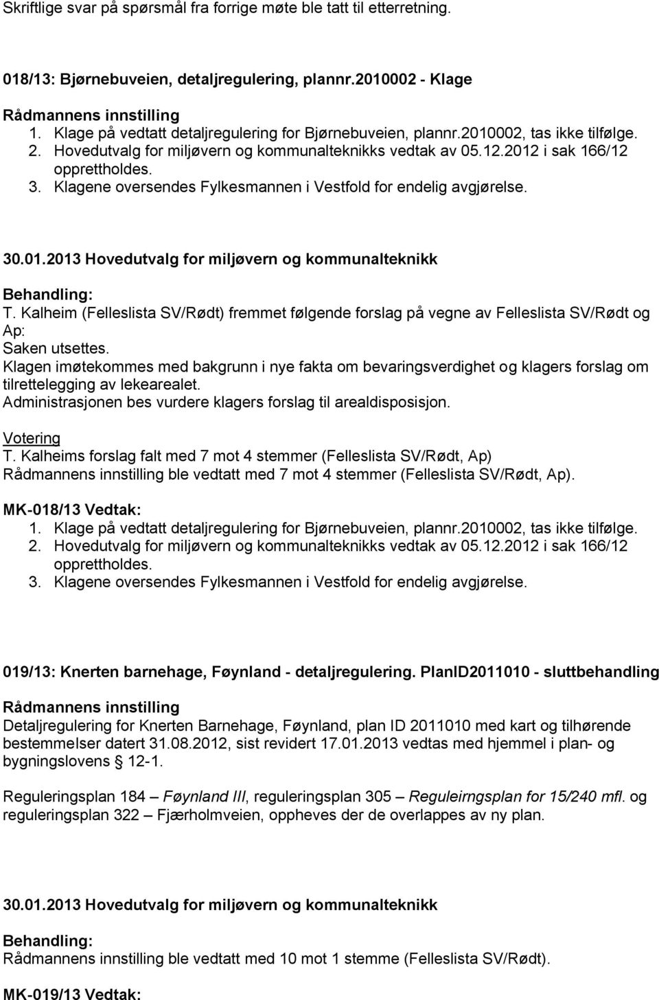 Kalheim (Felleslista SV/Rødt) fremmet følgende forslag på vegne av Felleslista SV/Rødt og Ap: Saken utsettes.