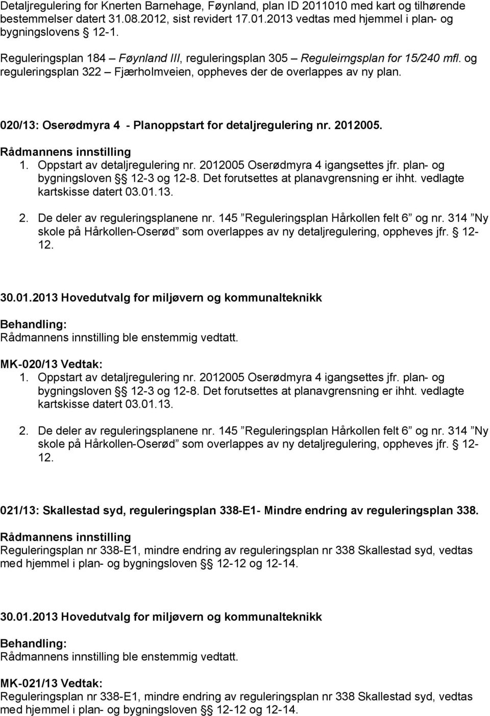 020/13: Oserødmyra 4 - Planoppstart for detaljregulering nr. 2012005. 1. Oppstart av detaljregulering nr. 2012005 Oserødmyra 4 igangsettes jfr. plan- og bygningsloven 12-3 og 12-8.