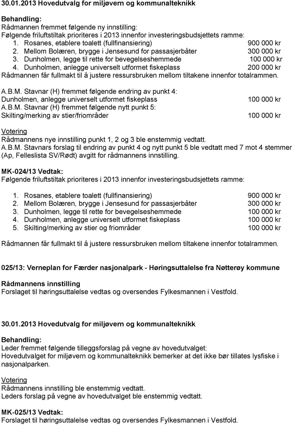 Dunholmen, anlegge universelt utformet fiskeplass 200 000 kr Rådmannen får fullmakt til å justere ressursbruken mellom tiltakene innenfor totalrammen. A.B.M.