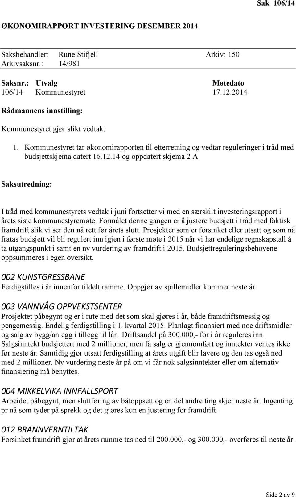 14 og oppdatert skjema 2 A Saksutredning: I tråd med kommunestyrets vedtak i juni fortsetter vi med en særskilt investeringsrapport i årets siste kommunestyremøte.