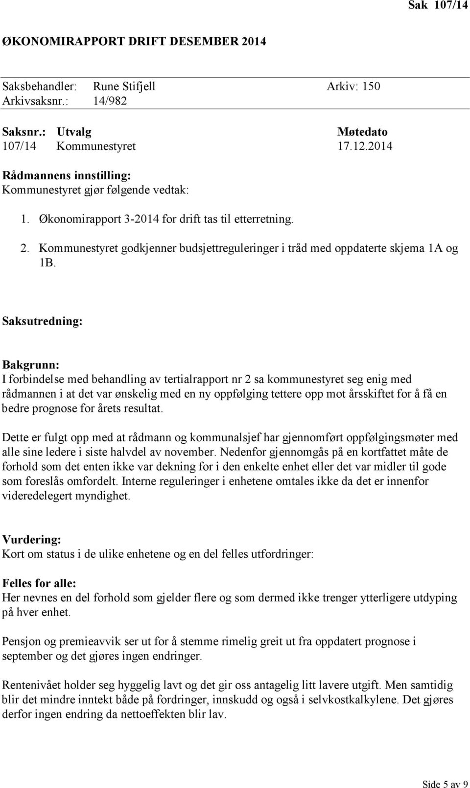 Kommunestyret godkjenner budsjettreguleringer i tråd med oppdaterte skjema 1A og 1B.