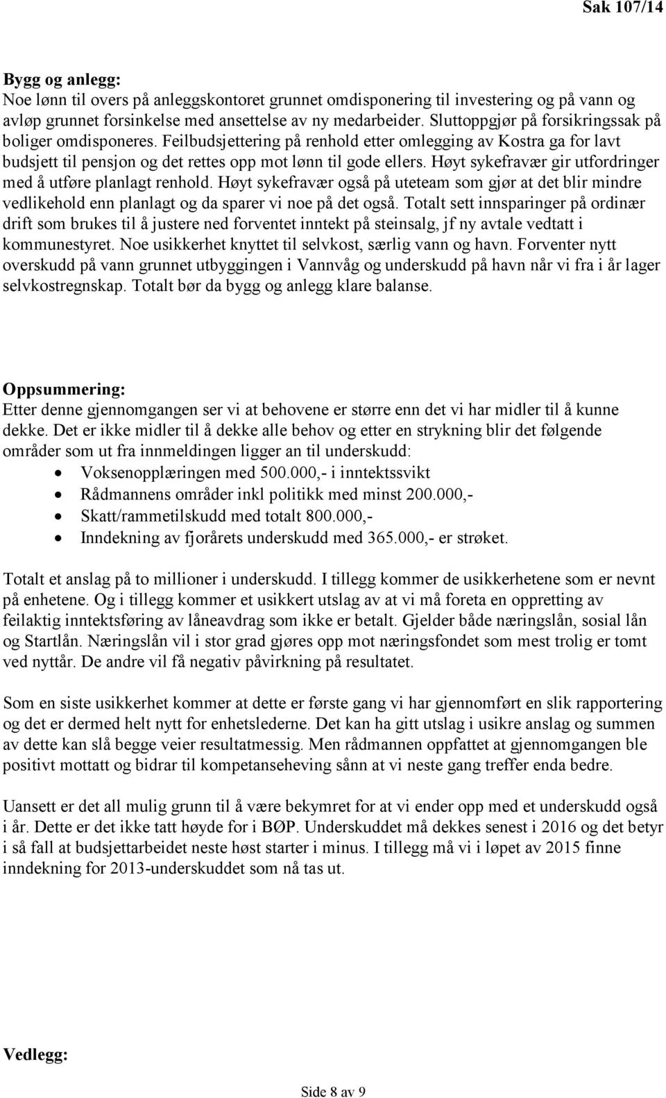 Høyt sykefravær gir utfordringer med å utføre planlagt renhold. Høyt sykefravær også på uteteam som gjør at det blir mindre vedlikehold enn planlagt og da sparer vi noe på det også.