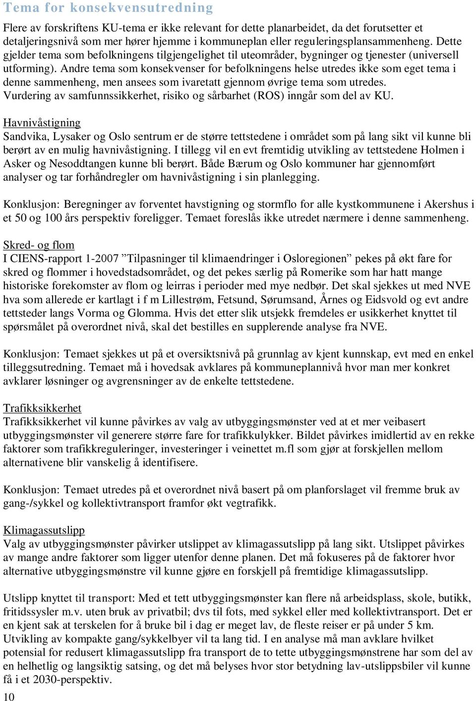 Andre tema som konsekvenser for befolkningens helse utredes ikke som eget tema i denne sammenheng, men ansees som ivaretatt gjennom øvrige tema som utredes.