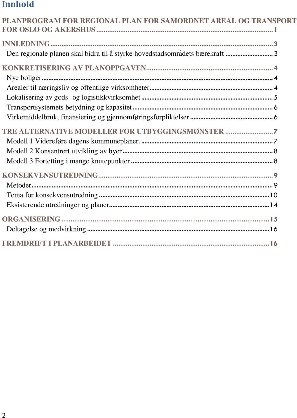 .. 5 Transportsystemets betydning og kapasitet... 6 Virkemiddelbruk, finansiering og gjennomføringsforpliktelser... 6 TRE ALTERNATIVE MODELLER FOR UTBYGGINGSMØNSTER.