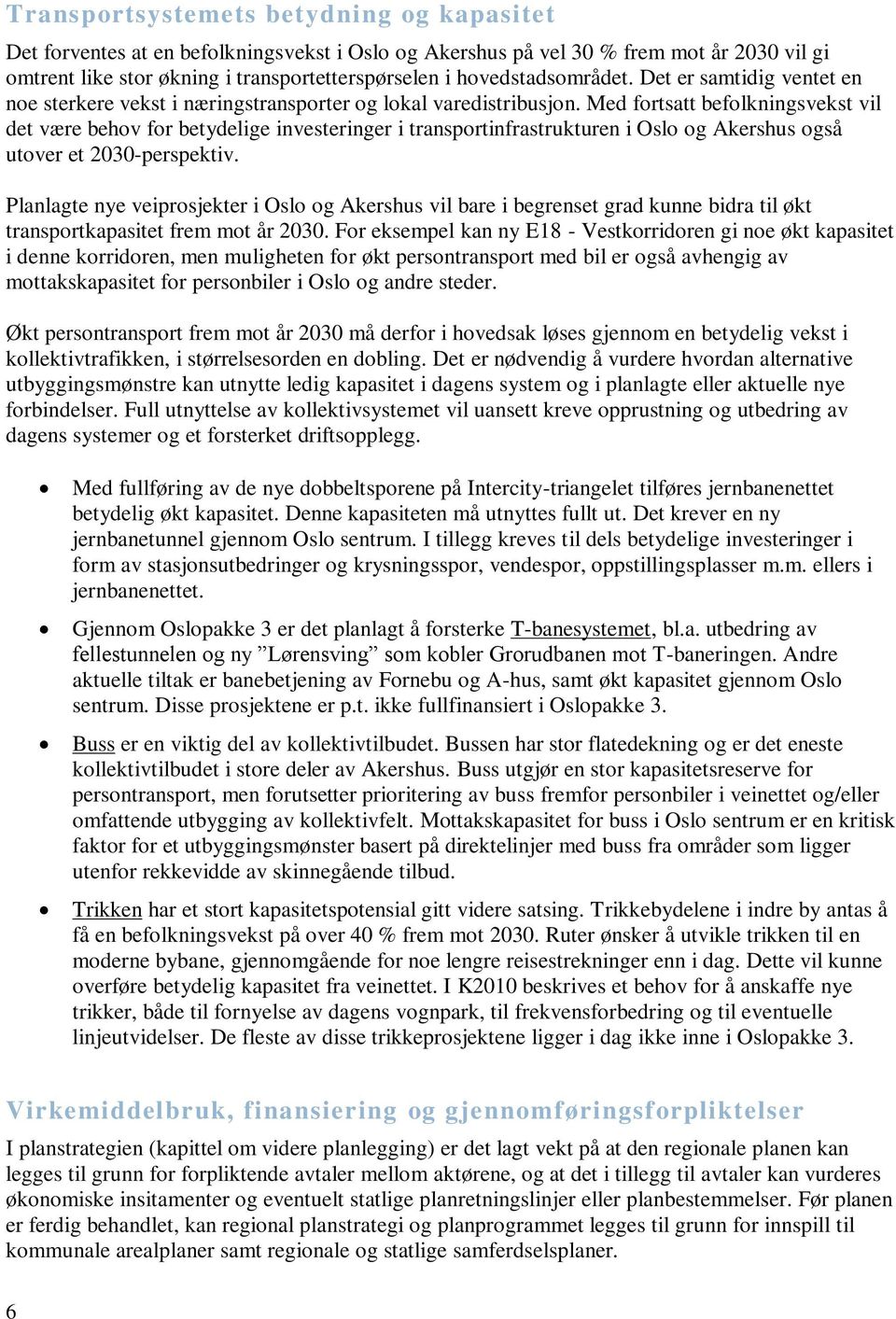 Med fortsatt befolkningsvekst vil det være behov for betydelige investeringer i transportinfrastrukturen i Oslo og Akershus også utover et 2030-perspektiv.