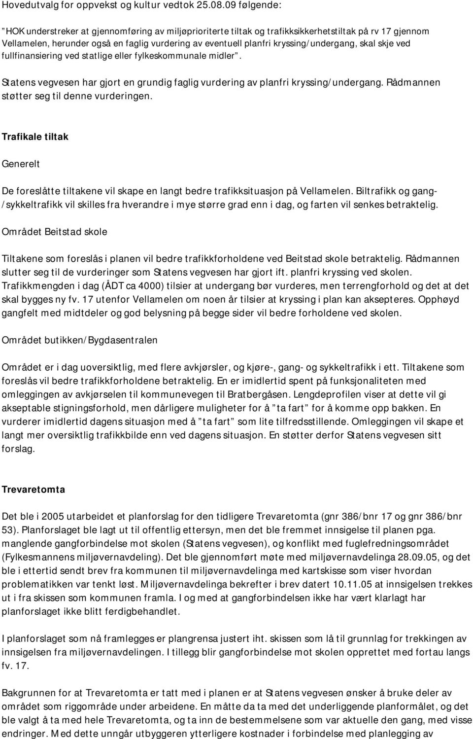 kryssing/undergang, skal skje ved fullfinansiering ved statlige eller fylkeskommunale midler. Statens vegvesen har gjort en grundig faglig vurdering av planfri kryssing/undergang.