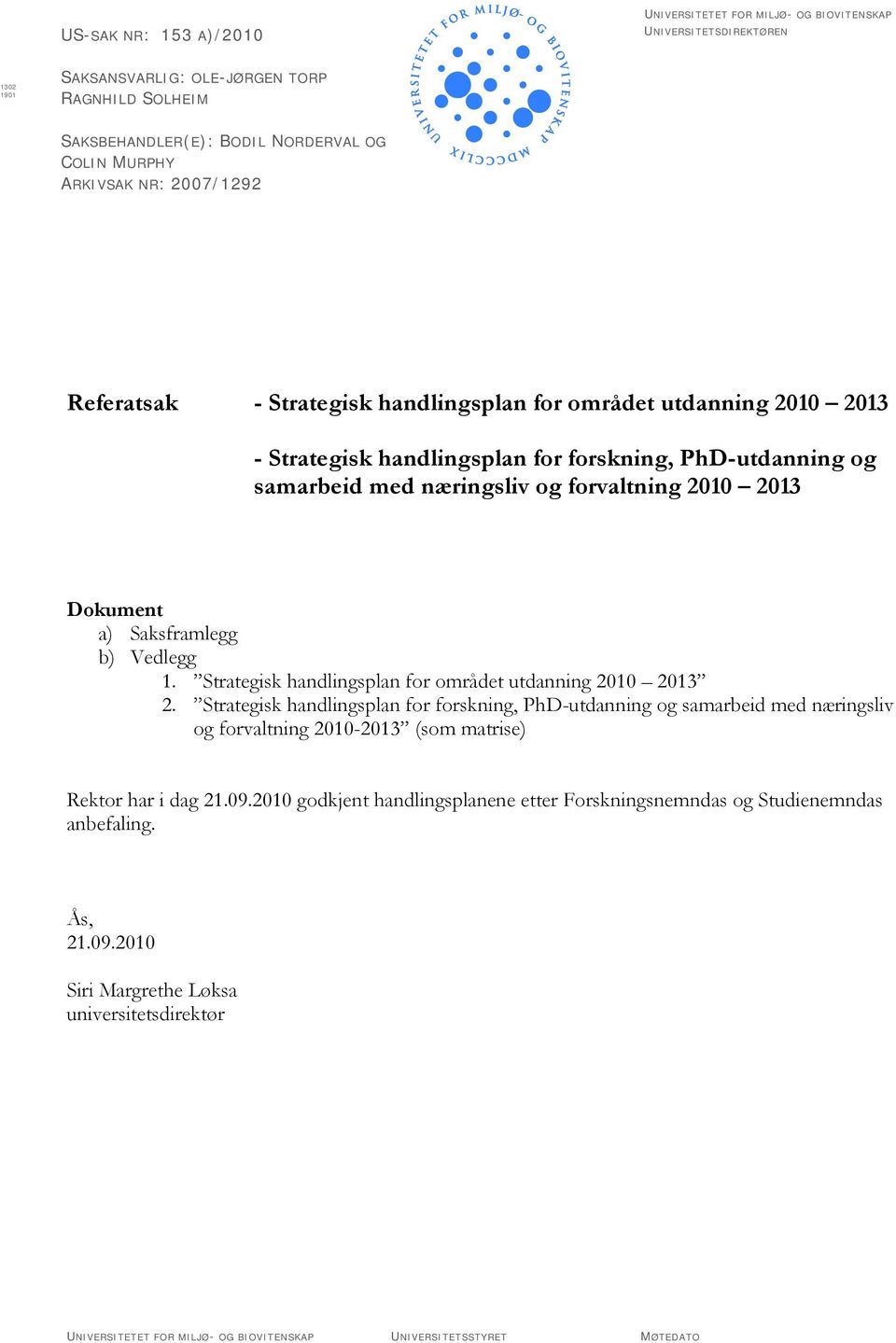 2010 2013 Dokument a) Saksframlegg b) Vedlegg 1. Strategisk handlingsplan for området utdanning 2010 2013 2.