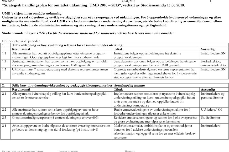 instituttene, forbedre de administrative rutinene og øke satsing på nye undervisningsformer og nytt faginnhold.