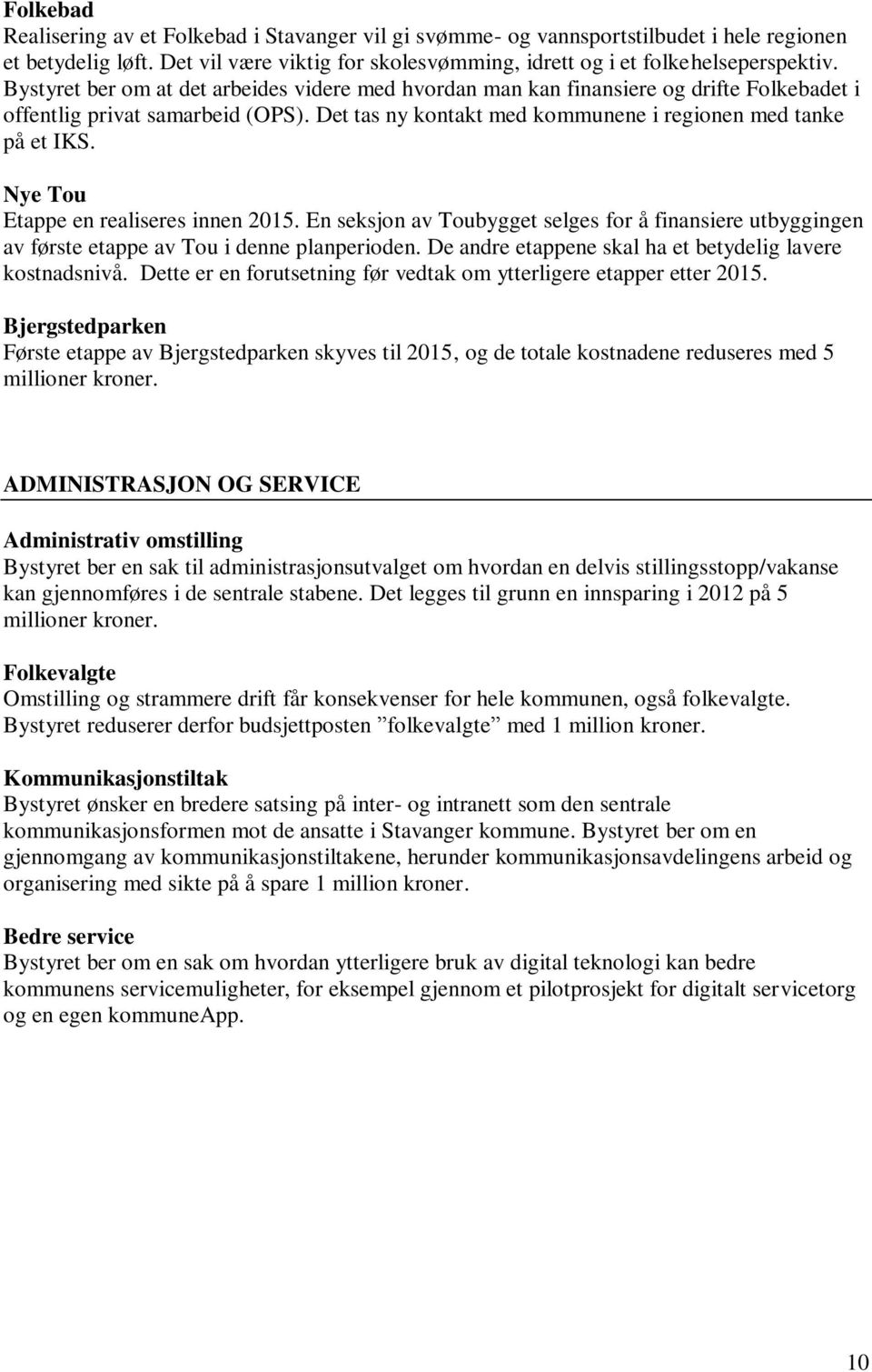 Nye Tou Etappe en realiseres innen 2015. En seksjon av Toubygget selges for å finansiere utbyggingen av første etappe av Tou i denne planperioden.