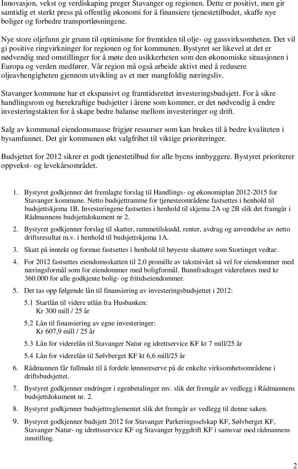 Nye store oljefunn gir grunn til optimisme for fremtiden til olje- og gassvirksomheten. Det vil gi positive ringvirkninger for regionen og for kommunen.