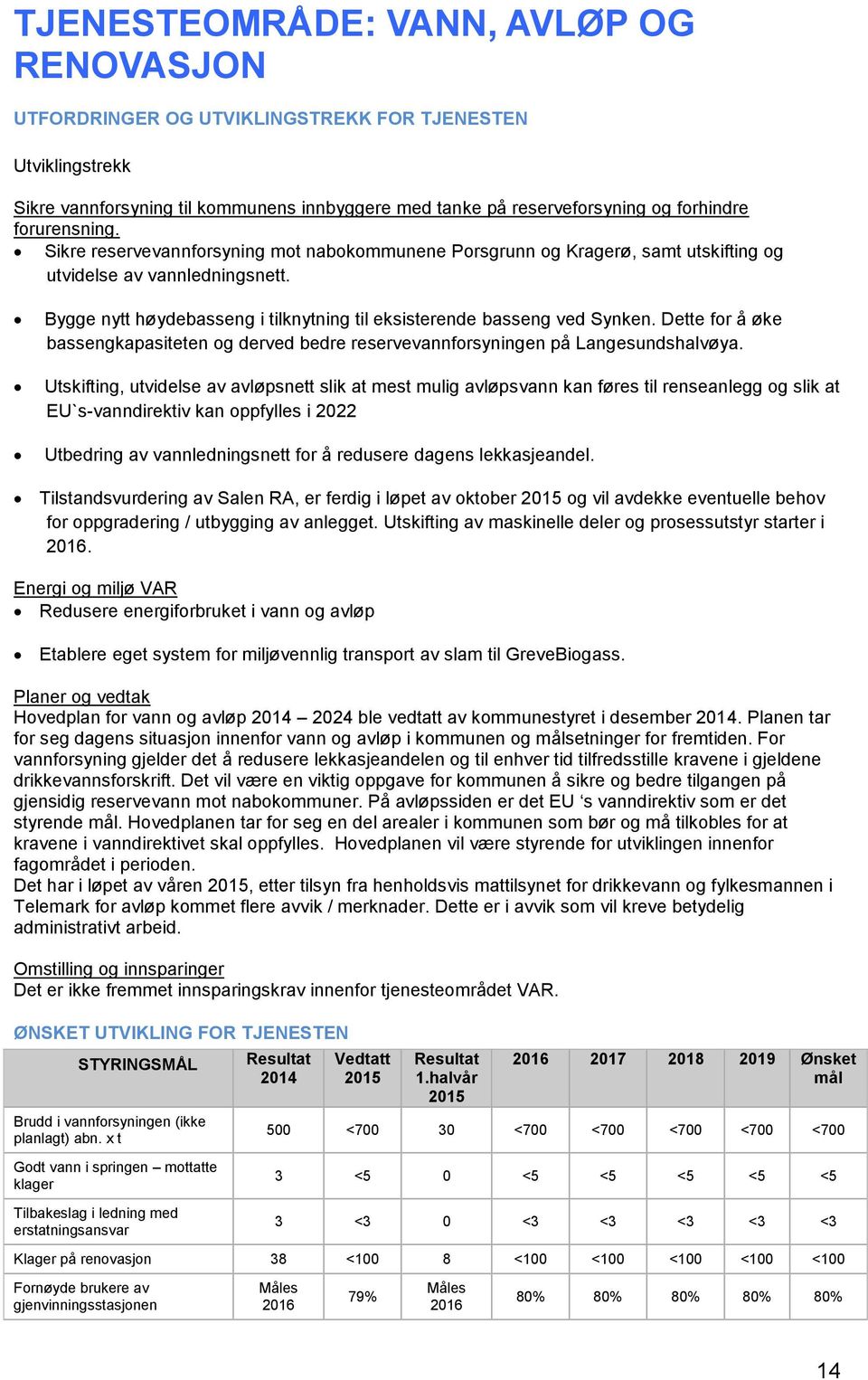 Bygge nytt høydebasseng i tilknytning til eksisterende basseng ved Synken. Dette for å øke bassengkapasiteten og derved bedre reservevannforsyningen på Langesundshalvøya.